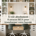 Bureau transformé avec des astuces IKEA, des rangements et de la décoration moderne